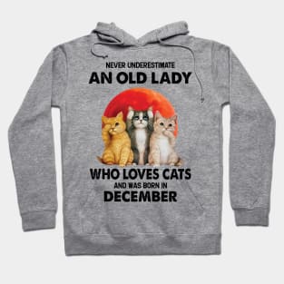 Never Underestimate An Old Lady Who Loves Cats And Was Born In December Hoodie